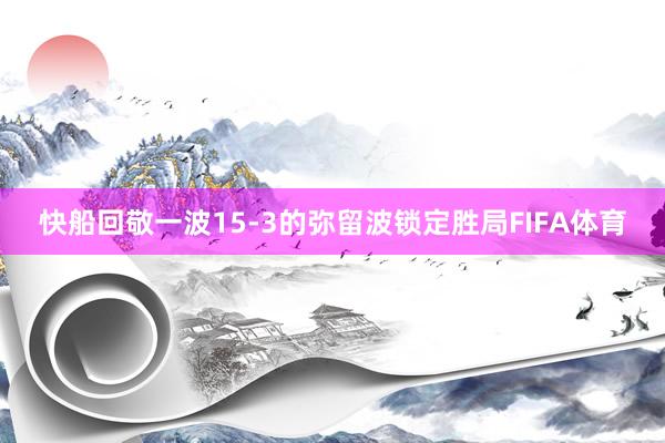 快船回敬一波15-3的弥留波锁定胜局FIFA体育