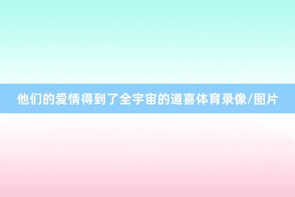 他们的爱情得到了全宇宙的道喜体育录像/图片