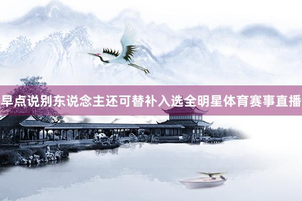 早点说别东说念主还可替补入选全明星体育赛事直播