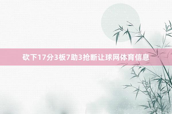 砍下17分3板7助3抢断让球网体育信息