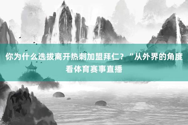 你为什么选拔离开热刺加盟拜仁？“从外界的角度看体育赛事直播