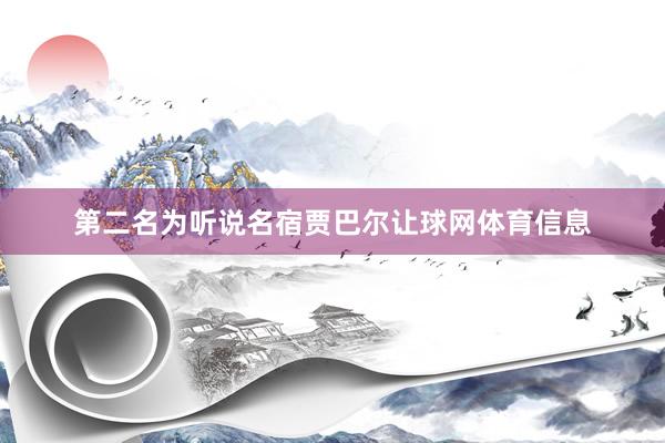 第二名为听说名宿贾巴尔让球网体育信息